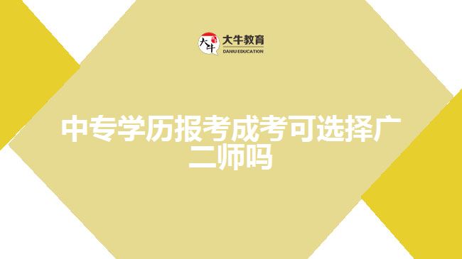 中專學歷報考成考可選擇廣二師嗎