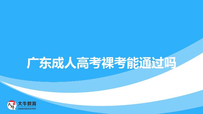 廣東成人高考裸考能通過嗎