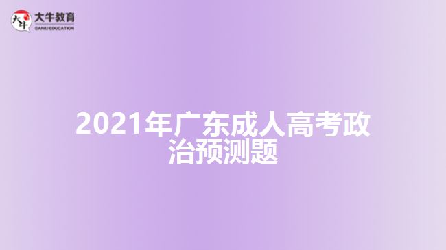 2021年廣東成人高考政治預(yù)測(cè)題