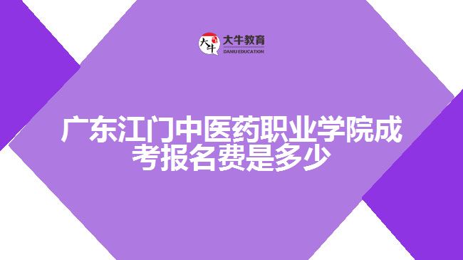 廣東江門中醫(yī)藥職業(yè)學(xué)院成考報(bào)名費(fèi)是多少