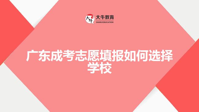 廣東成考志愿填報如何選擇學校