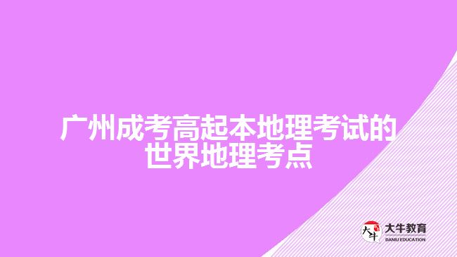 廣州成考高起本地理考試的世界地理考點