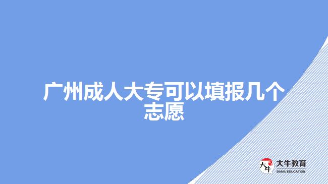 廣州成人大?？梢蕴顖髱讉€志愿