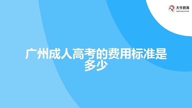 廣州成人高考的費用標準是多少