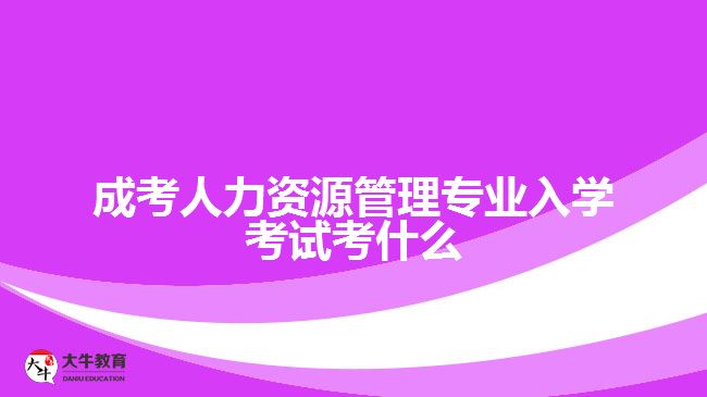 成考人力資源管理專業(yè)入學(xué)考試考什么