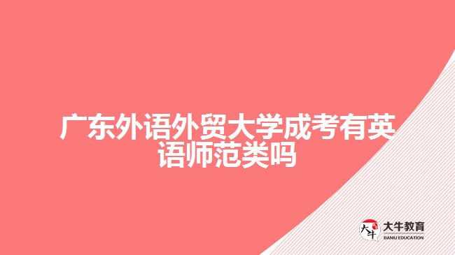 廣東外語外貿(mào)大學成考有英語師范類嗎