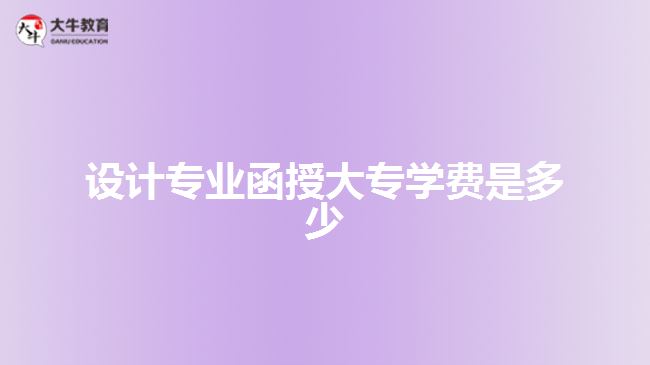 設(shè)計(jì)專業(yè)函授大專學(xué)費(fèi)是多少