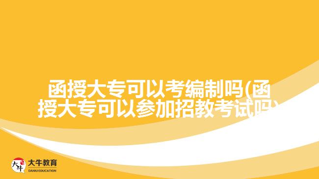 函授大?？梢钥季幹茊?函授大專可以參加招教考試嗎)