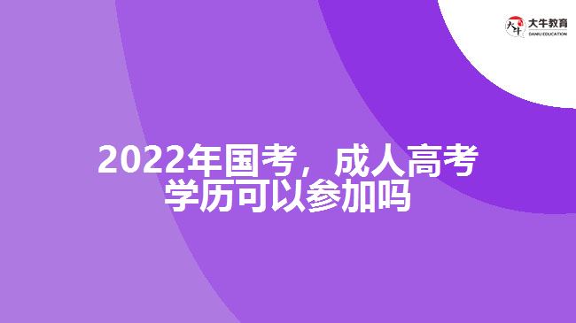 2022年國(guó)考，成人高考學(xué)歷參加