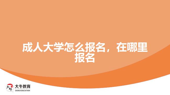 成人大學(xué)怎么報(bào)名，在哪里報(bào)名