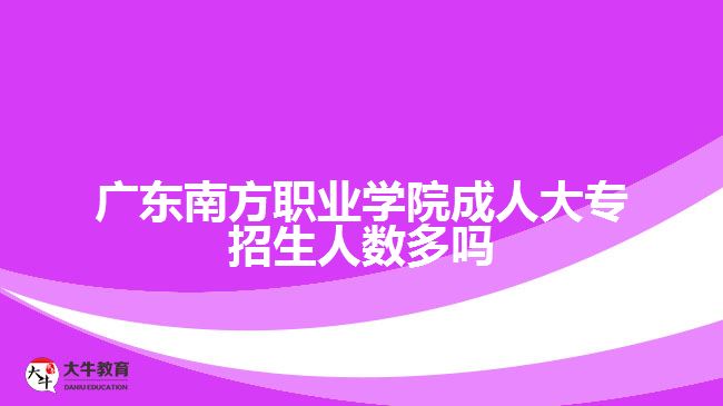 廣東南方職業(yè)學院成人大專招生人數(shù)