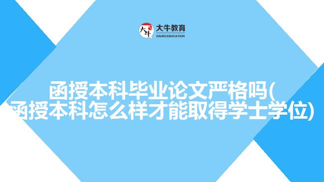 函授本科畢業(yè)論文嚴格嗎(函授本科怎么樣才能取得學士學位)