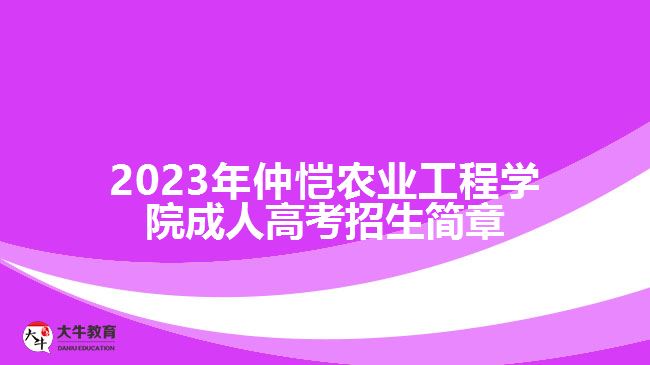 2023年仲愷農(nóng)業(yè)工程學院成人高考招生簡章