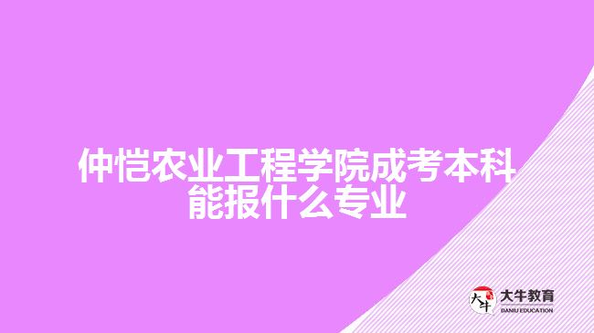 仲愷農(nóng)業(yè)工程學院成考本科報考專業(yè)