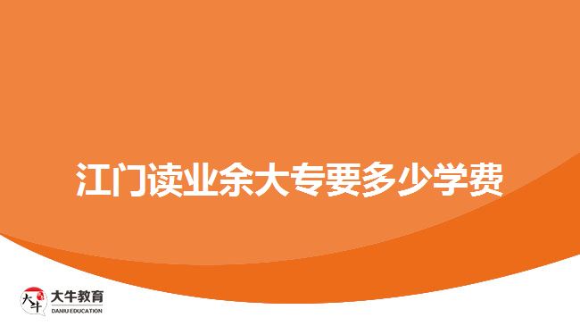 江門讀業(yè)余大專要多少學費