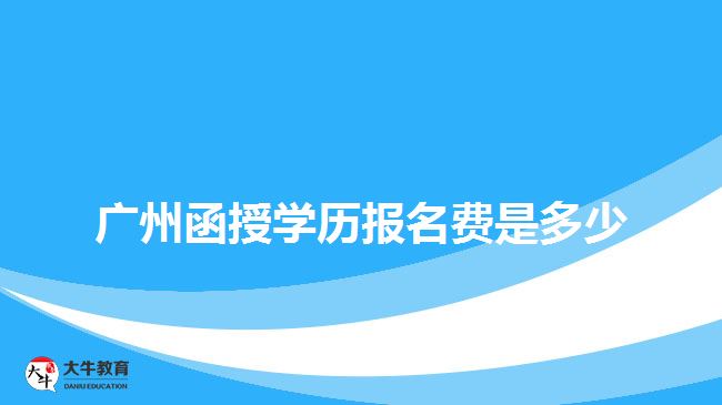 廣州函授學(xué)歷報(bào)名費(fèi)是多少