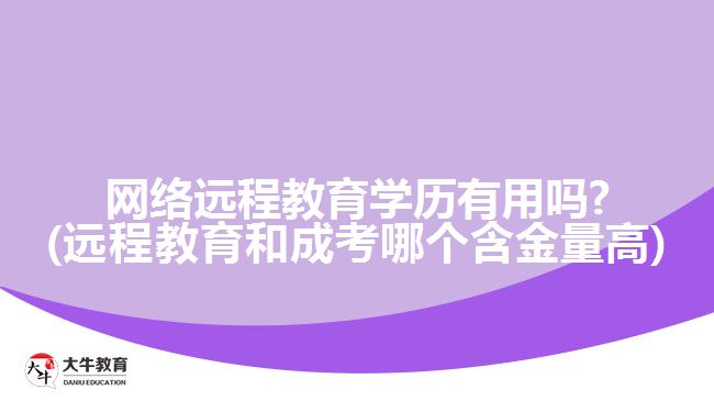 網(wǎng)絡(luò)遠程教育學(xué)歷有用嗎?(遠程教育和成考哪個含金量高)