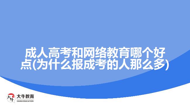 成人高考和網(wǎng)絡教育哪個好點(為什么報成考的人那么多)