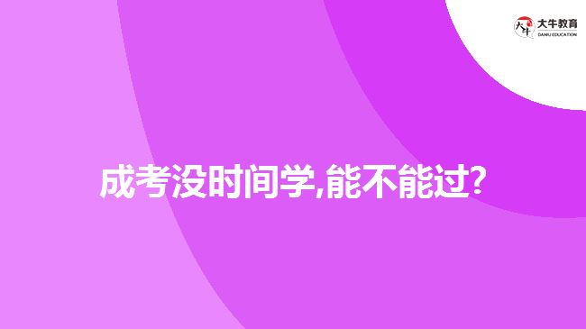 成考沒時間學(xué),能不能過?