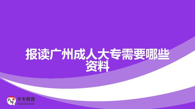 報(bào)讀廣州成人大專需要哪些資料