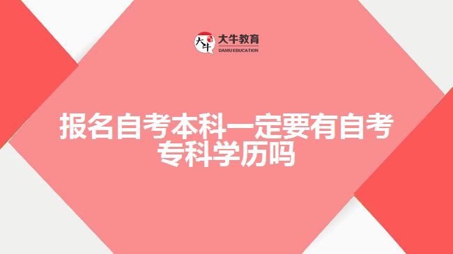 報(bào)名自考本科一定要有自考專(zhuān)科學(xué)歷嗎