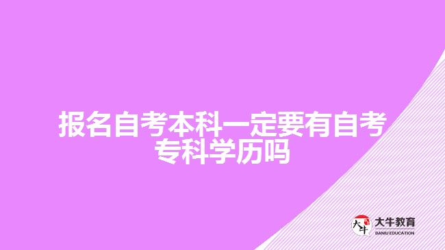 報(bào)名自考本科一定要有自考專科學(xué)歷嗎