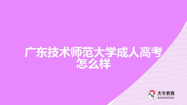 廣東技術(shù)師范大學(xué)成人高考怎么樣