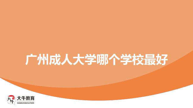 廣州成人大學(xué)哪個(gè)學(xué)校最好