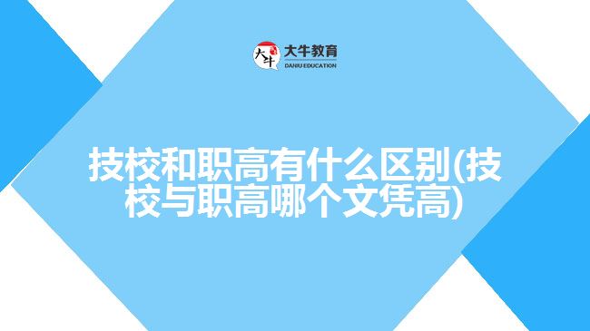 技校和職高有什么區(qū)別(技校與職高哪個(gè)文憑高)