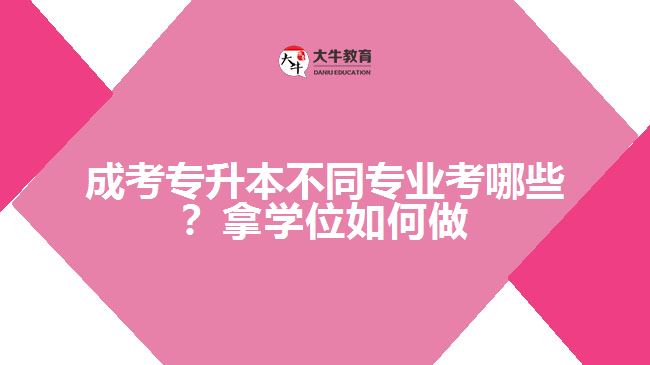 成考專升本專業(yè)考哪些？拿學(xué)位如何做