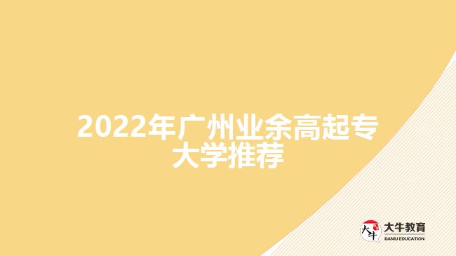 2022年廣州業(yè)余高起專大學推薦