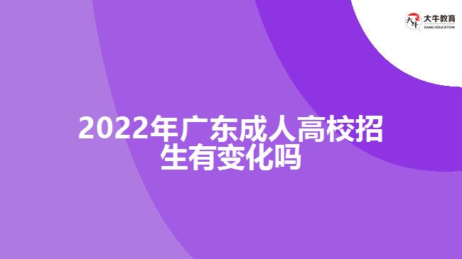 2022年廣東成人高校招生有變化嗎