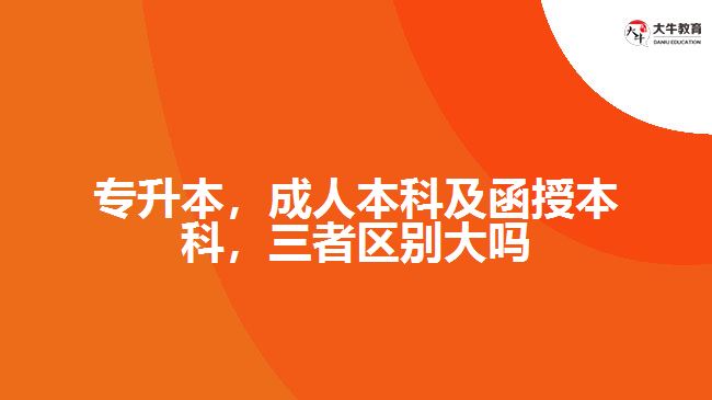 專升本，成人本科及函授本科，三者區(qū)別大嗎