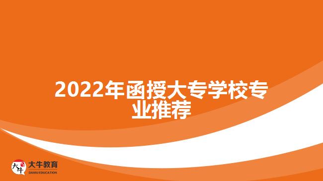 2022年函授大專學校專業(yè)推薦