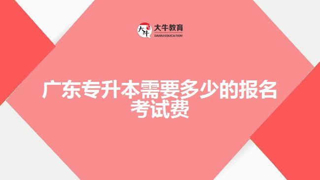 廣東專升本需要多少的報名考試費