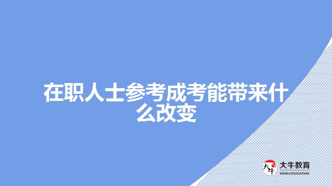 在職人士參考成考能帶來什么改變