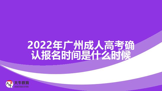 2022年廣州成人高考確認(rèn)報(bào)名時(shí)間