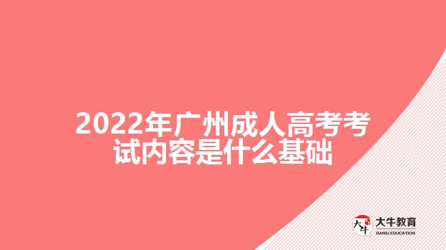 2022年廣州成人高考考試內(nèi)容是什么基礎