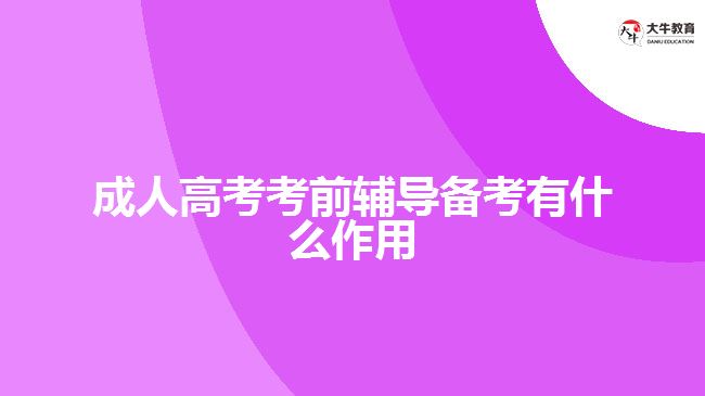 成人高考考前輔導(dǎo)備考有什么作用