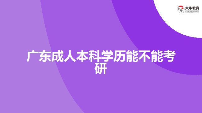 廣東成人本科學(xué)歷能不能考研