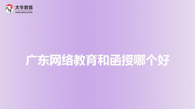 廣東網(wǎng)絡(luò)教育和函授哪個(gè)好