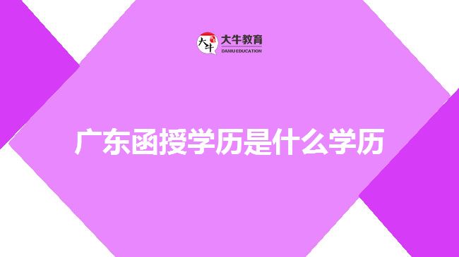 廣東函授學(xué)歷是什么學(xué)歷