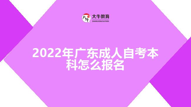 2022年廣東成人自考本科怎么報名