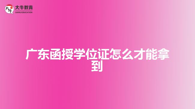 廣東函授學位證怎么才能拿到