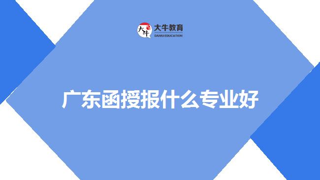 廣東函授報什么專業(yè)好