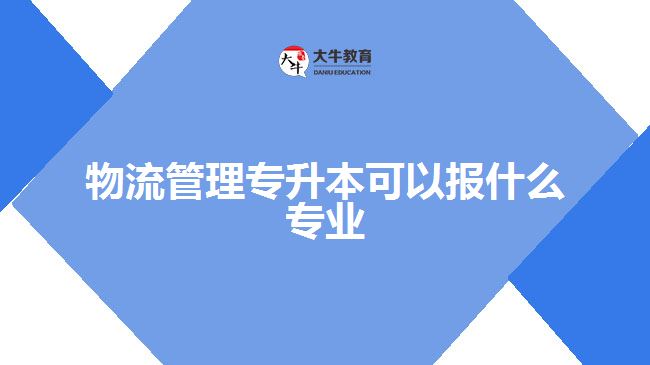 物流管理專升本可以報(bào)什么專業(yè)