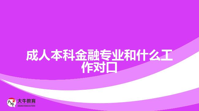 成人本科金融專業(yè)和什么工作對口