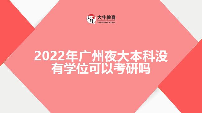 2022年廣州夜大本科沒有學位可以考研嗎