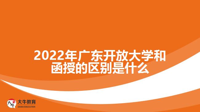 2022年廣東開放大學(xué)和函授的區(qū)別是什么