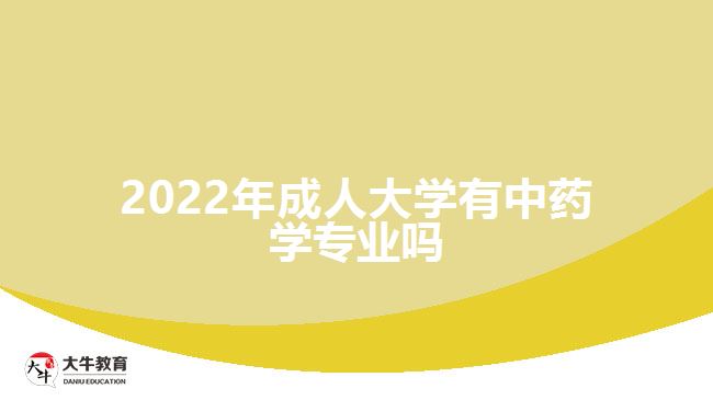 2022年成人大學(xué)有中藥學(xué)專業(yè)嗎